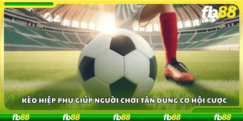 Kèo hiệp phụ giúp người chơi tận dụng cơ hội cược