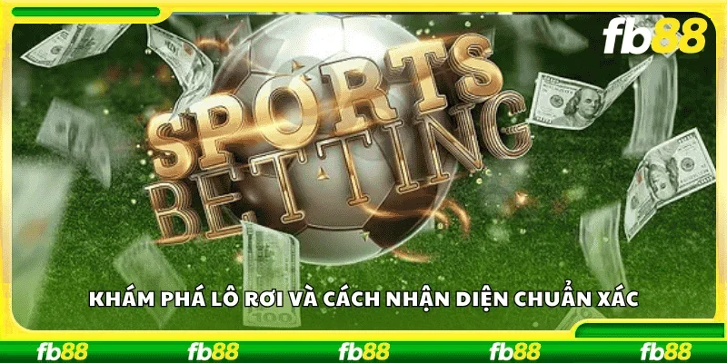 Khám phá lô rơi và cách nhận diện chuẩn xác