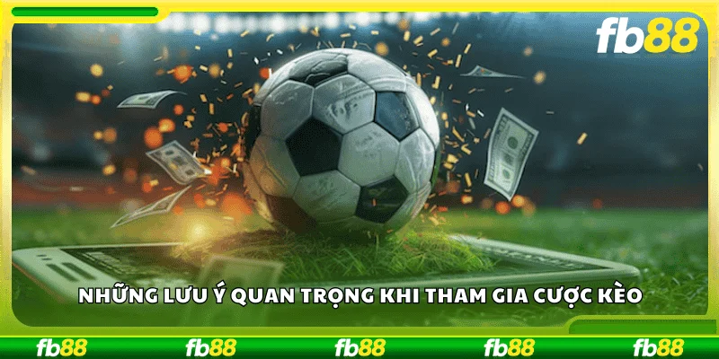 Những lưu ý quan trọng khi tham gia cược kèo