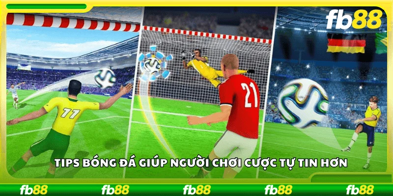 Tips bóng đá giúp người chơi cược tự tin hơn